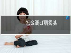 怎么调cf烟雾头