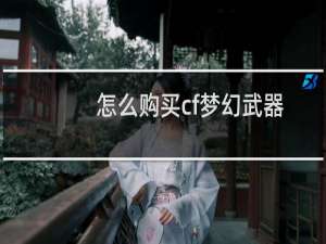 怎么购买cf梦幻武器