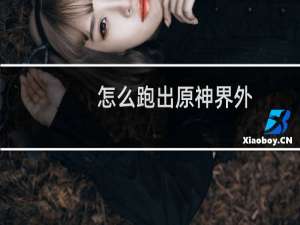 怎么跑出原神界外