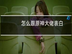 怎么跟原神大佬表白