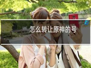 怎么转让原神的号