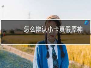 怎么辨认小卡真假原神