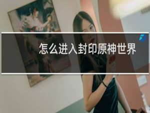 怎么进入封印原神世界