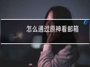 怎么通过原神看邮箱