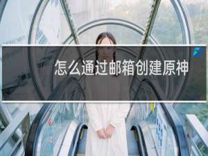 怎么通过邮箱创建原神