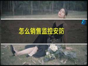 怎么销售监控安防