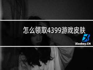 怎么领取4399游戏皮肤