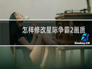 怎样修改星际争霸2画质