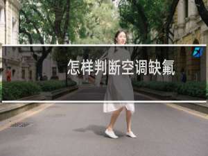 怎样判断空调缺氟