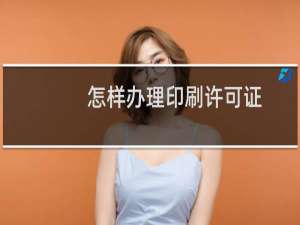 怎样办理印刷许可证
