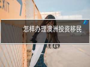 怎样办理澳洲投资移民