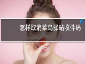 怎样取消菜鸟驿站收件码