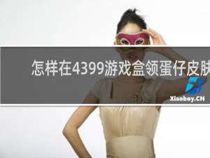 怎样在4399游戏盒领蛋仔皮肤