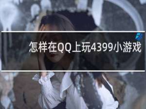 怎样在QQ上玩4399小游戏