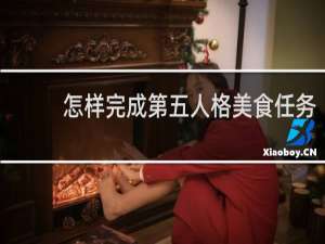 怎样完成第五人格美食任务