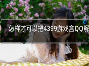 怎样才可以把4399游戏盒QQ解绑