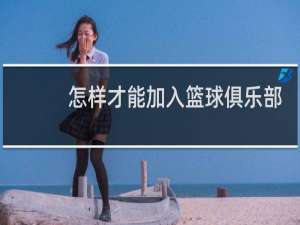 怎样才能加入篮球俱乐部