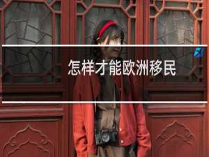 怎样才能欧洲移民