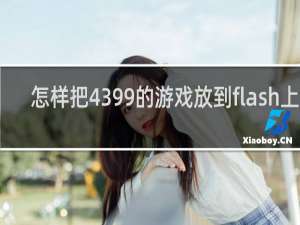 怎样把4399的游戏放到flash上玩