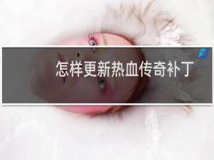 怎样更新热血传奇补丁