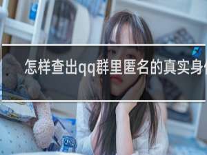 怎样查出qq群里匿名的真实身份