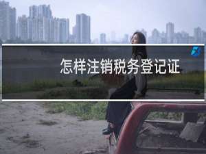 怎样注销税务登记证