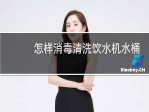 怎样消毒清洗饮水机水桶