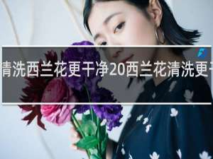 怎样清洗西兰花更干净 西兰花清洗更干净的方法