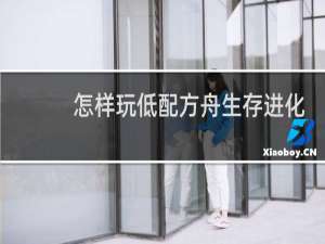 怎样玩低配方舟生存进化