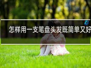 怎样用一支笔盘头发既简单又好看