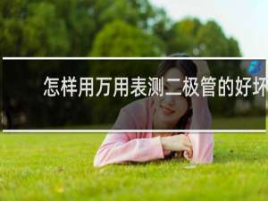 怎样用万用表测二极管的好坏