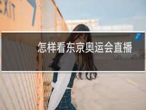 怎样看东京奥运会直播