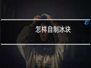 怎样自制冰块（用什么自制冰块不易化）