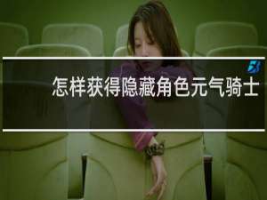 怎样获得隐藏角色元气骑士