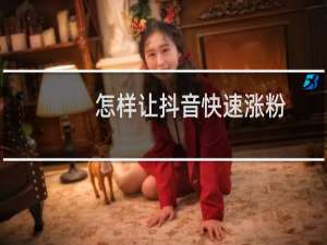 怎样让抖音快速涨粉