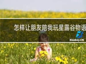 怎样让朋友陪我玩星露谷物语