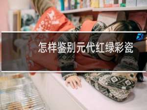 怎样鉴别元代红绿彩瓷