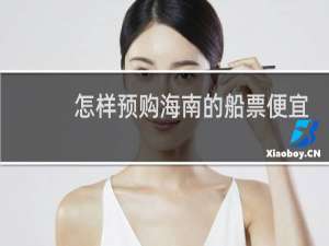 怎样预购海南的船票便宜