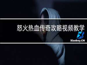 怒火热血传奇攻略视频教学