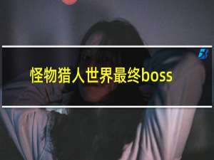 怪物猎人世界最终boss