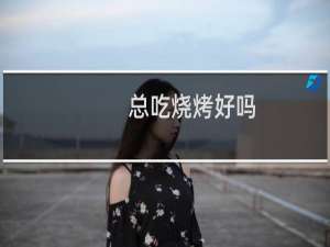 总吃烧烤好吗
