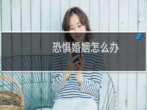 恐惧婚姻怎么办