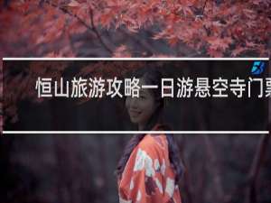 恒山旅游攻略一日游悬空寺门票