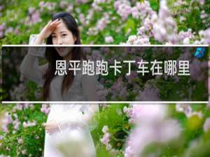 恩平跑跑卡丁车在哪里