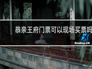 恭亲王府门票可以现场买票吗