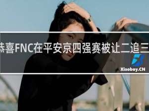 恭喜FNC在平安京四强赛被让二追三什么梗