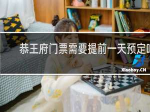 恭王府门票需要提前一天预定吗