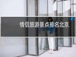 情侣旅游景点排名北京