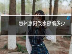 惠州惠阳淡水邮编多少