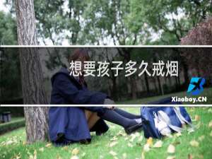 想要孩子多久戒烟